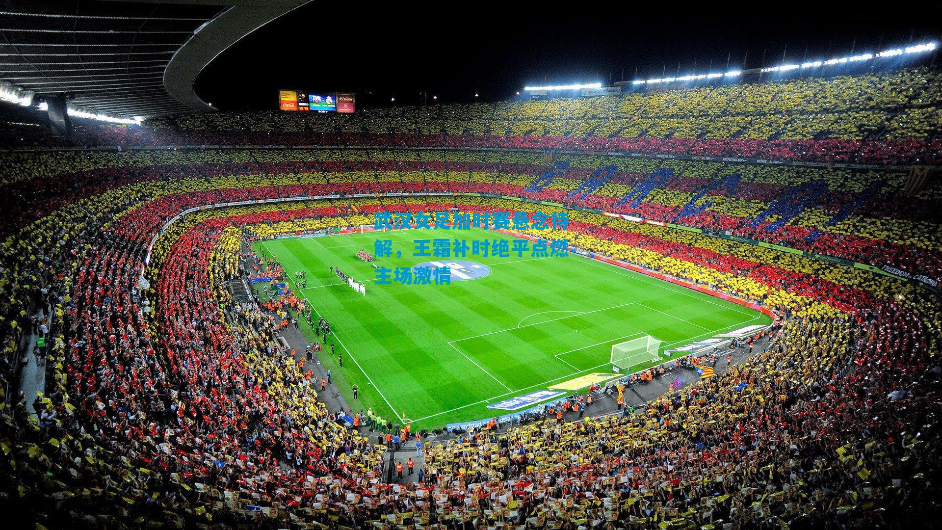 武汉女足加时赛悬念待解，王霜补时绝平点燃主场激情