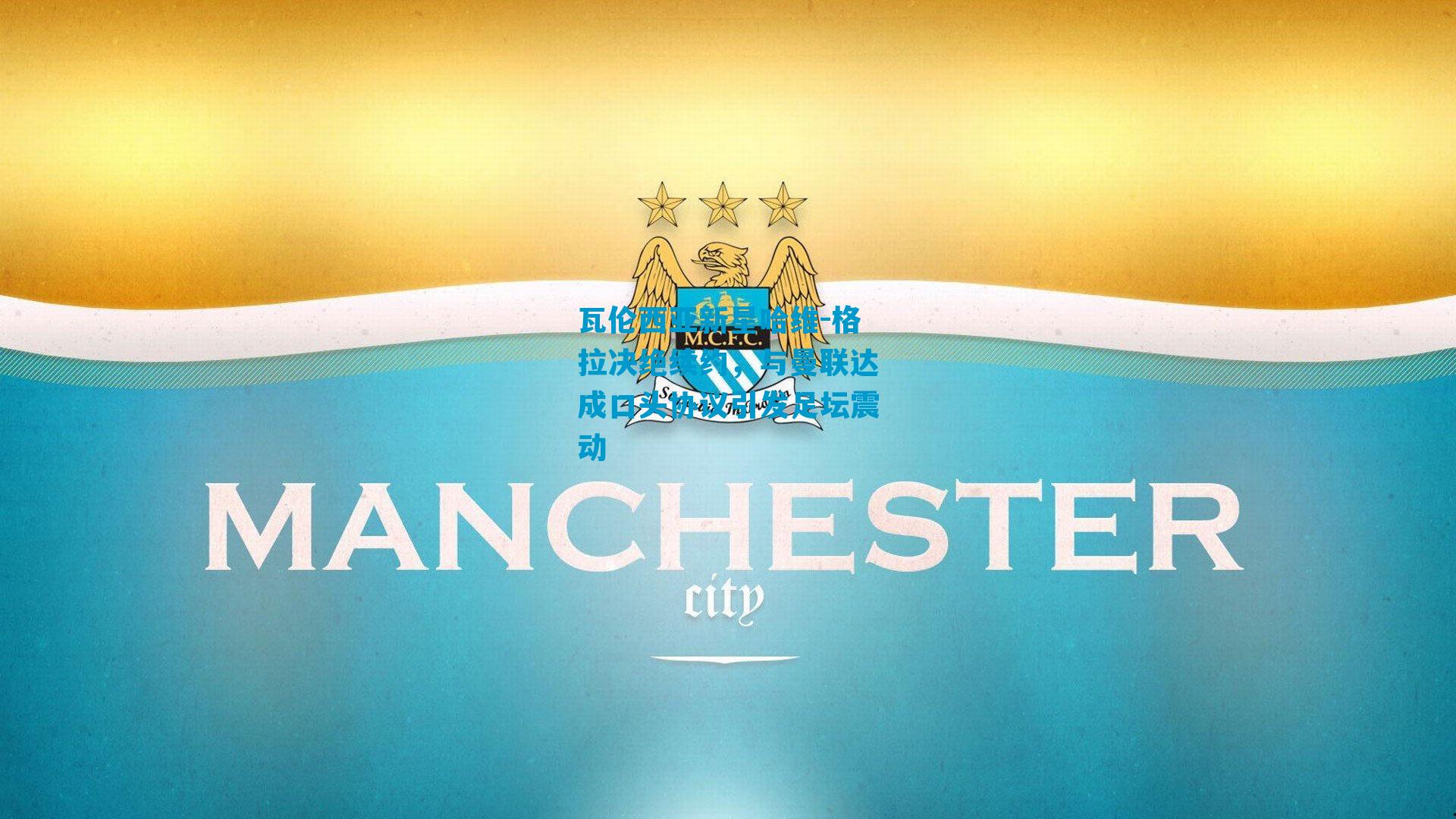 瓦伦西亚新星哈维-格拉决绝续约，与曼联达成口头协议引发足坛震动