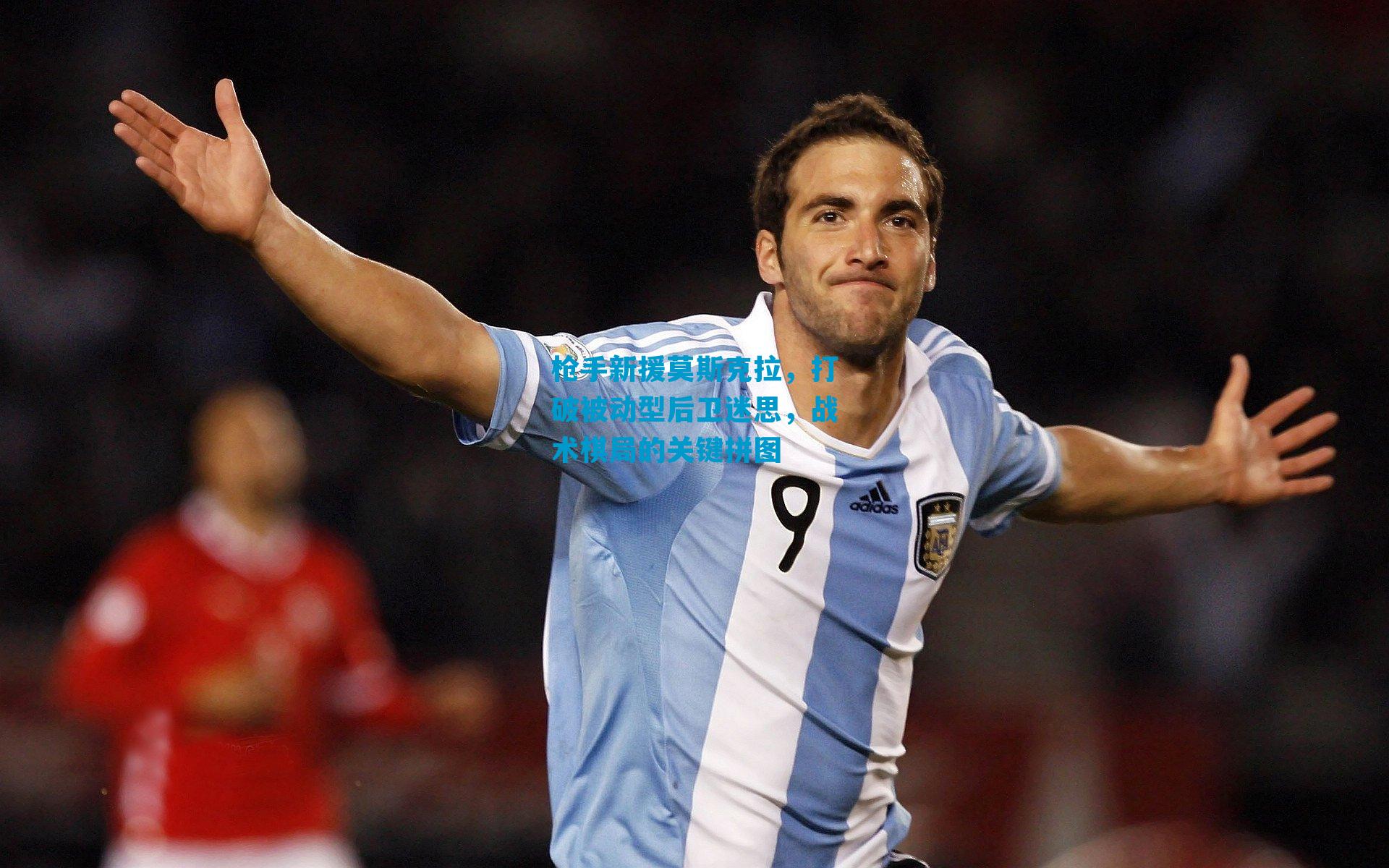 枪手新援莫斯克拉，打破被动型后卫迷思，战术棋局的关键拼图