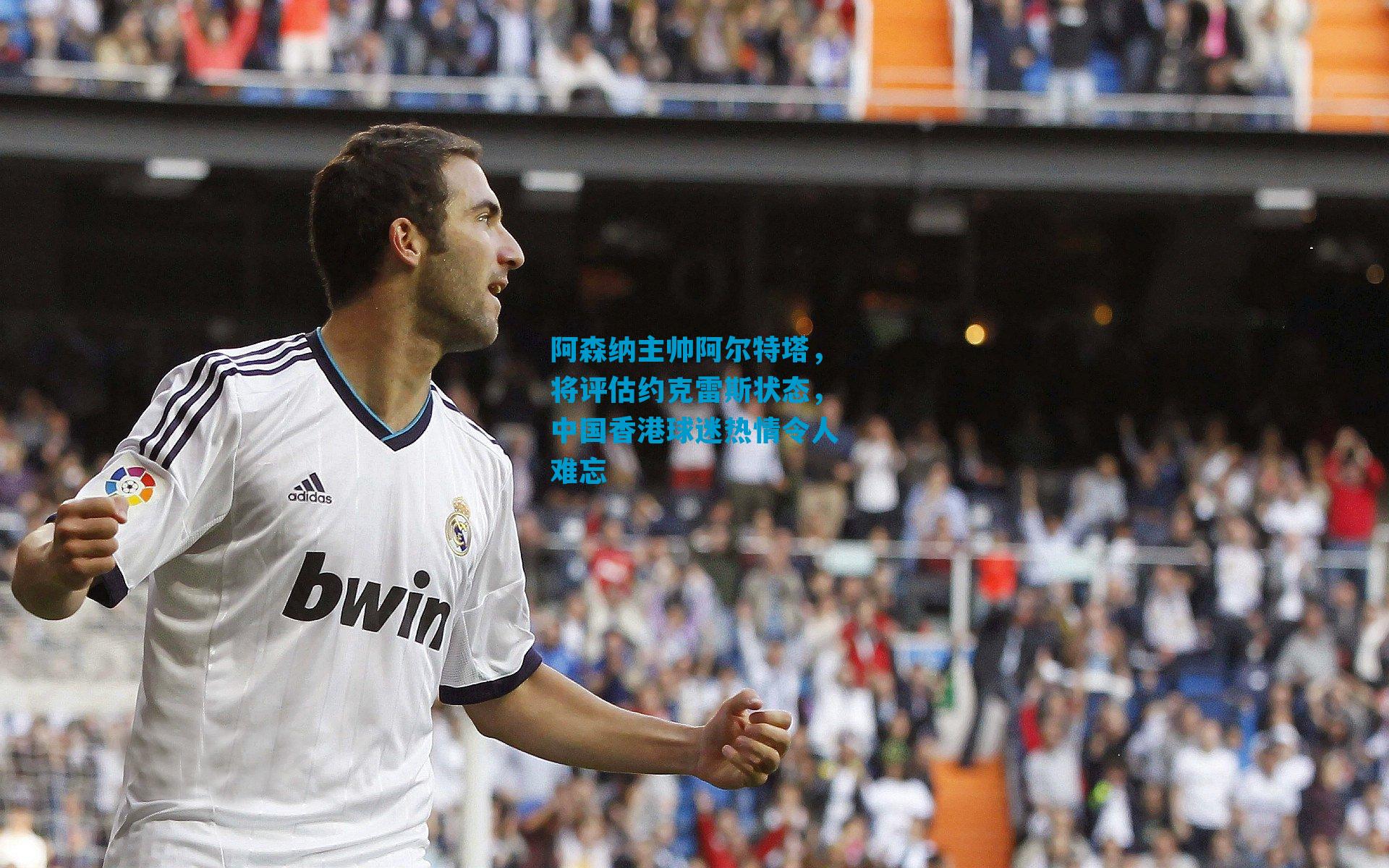 阿森纳主帅阿尔特塔,将评估约克雷斯状态,中国香港球迷热情令人难忘