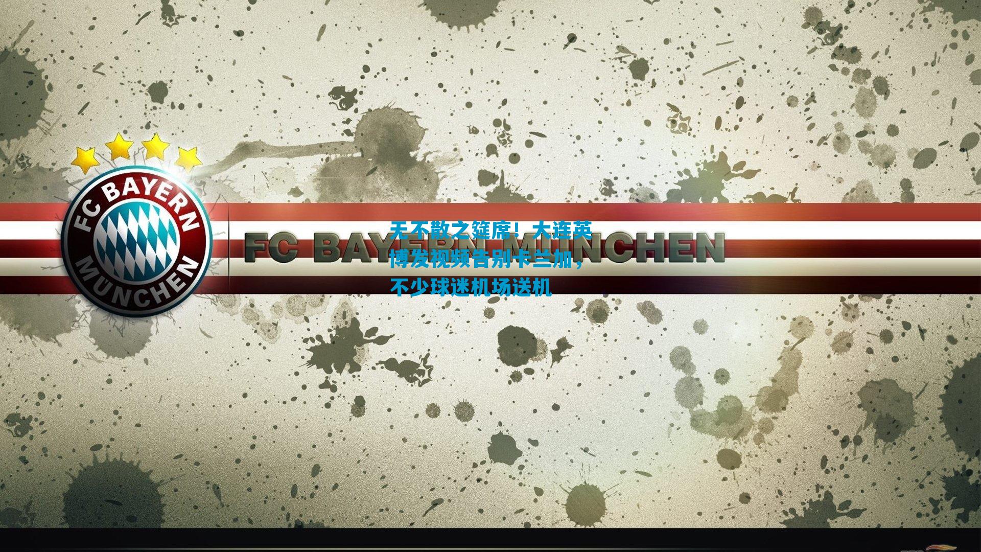 无不散之筵席！大连英博发视频告别卡兰加，不少球迷机场送机